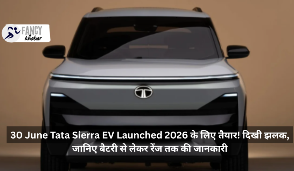30 June Tata Sierra EV Launched 2026 के लिए तैयार! दिखी झलक, जानिए बैटरी से लेकर रेंज तक की जानकारी