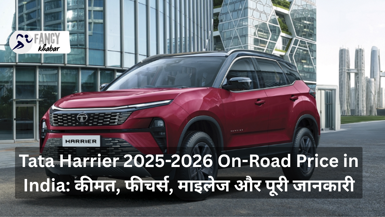 Tata Harrier 2025-2026 On-Road Price in India: कीमत, फीचर्स, माइलेज और पूरी जानकारी