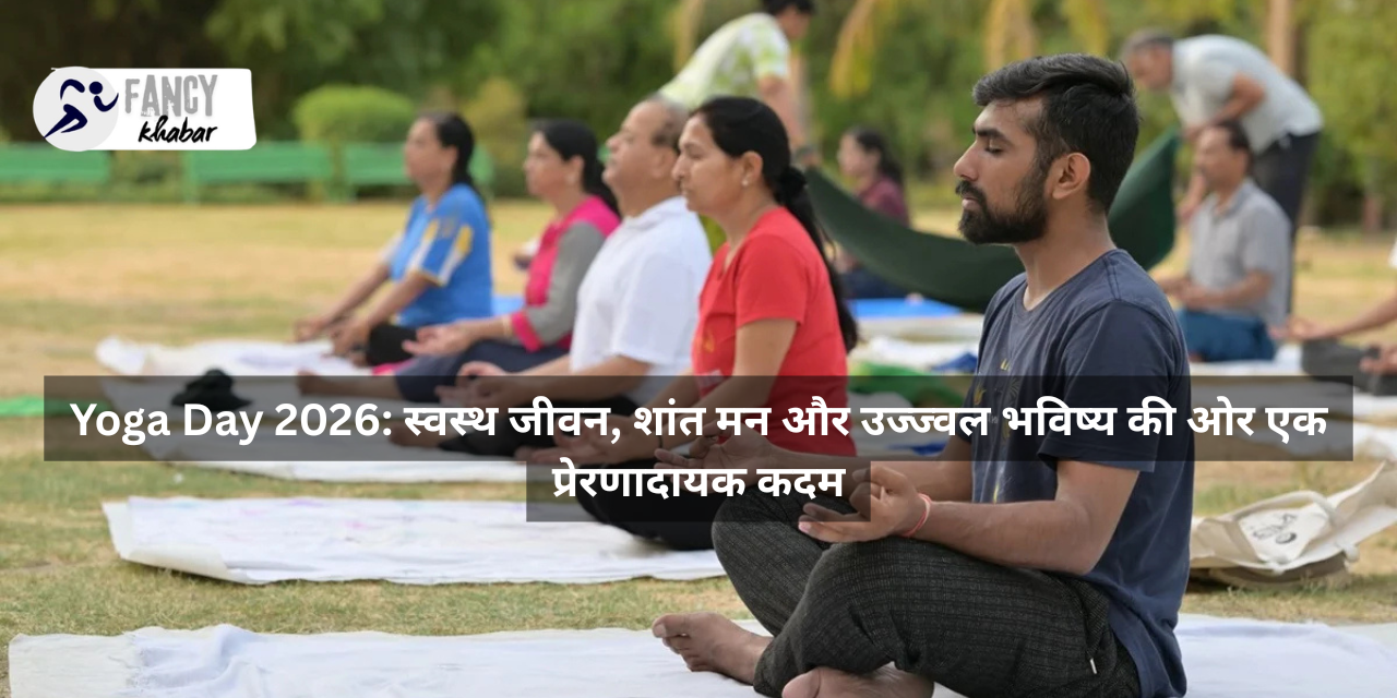 Yoga Day 2026: स्वस्थ जीवन, शांत मन और उज्ज्वल भविष्य की ओर एक प्रेरणादायक कदम