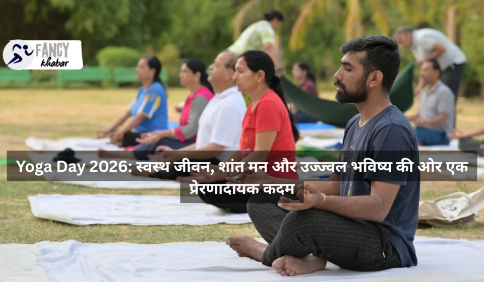 Yoga Day 2026: स्वस्थ जीवन, शांत मन और उज्ज्वल भविष्य की ओर एक प्रेरणादायक कदम